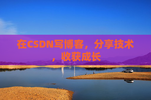 在CSDN写博客，分享技术，收获成长