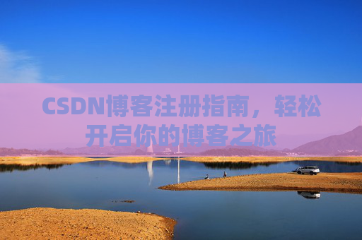 CSDN博客注册指南，轻松开启你的博客之旅